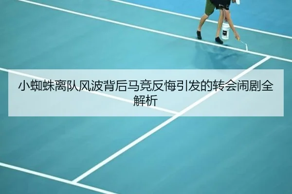 小蜘蛛离队风波背后马竞反悔引发的转会闹剧全解析